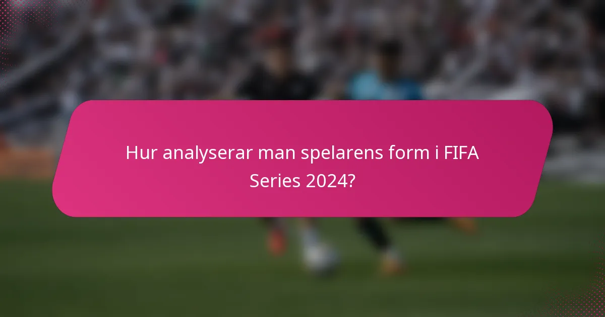 Hur analyserar man spelarens form i FIFA Series 2024?