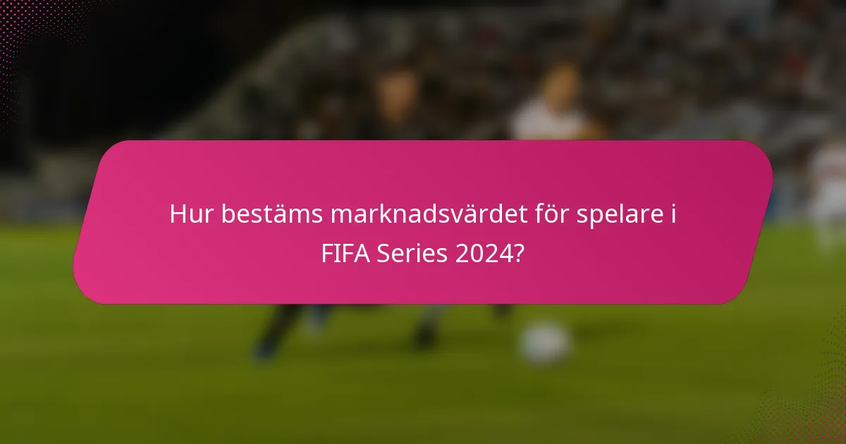 Hur bestäms marknadsvärdet för spelare i FIFA Series 2024?