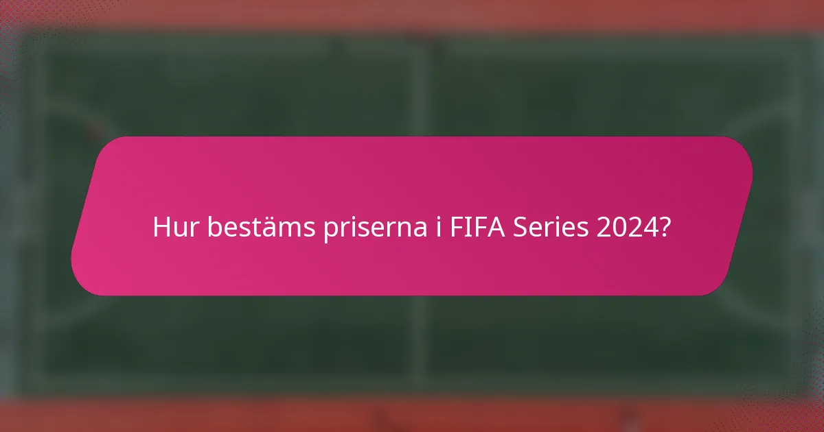 Hur bestäms priserna i FIFA Series 2024?