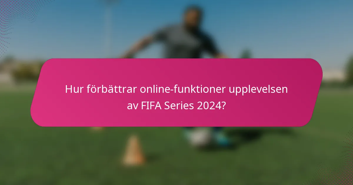Hur förbättrar online-funktioner upplevelsen av FIFA Series 2024?
