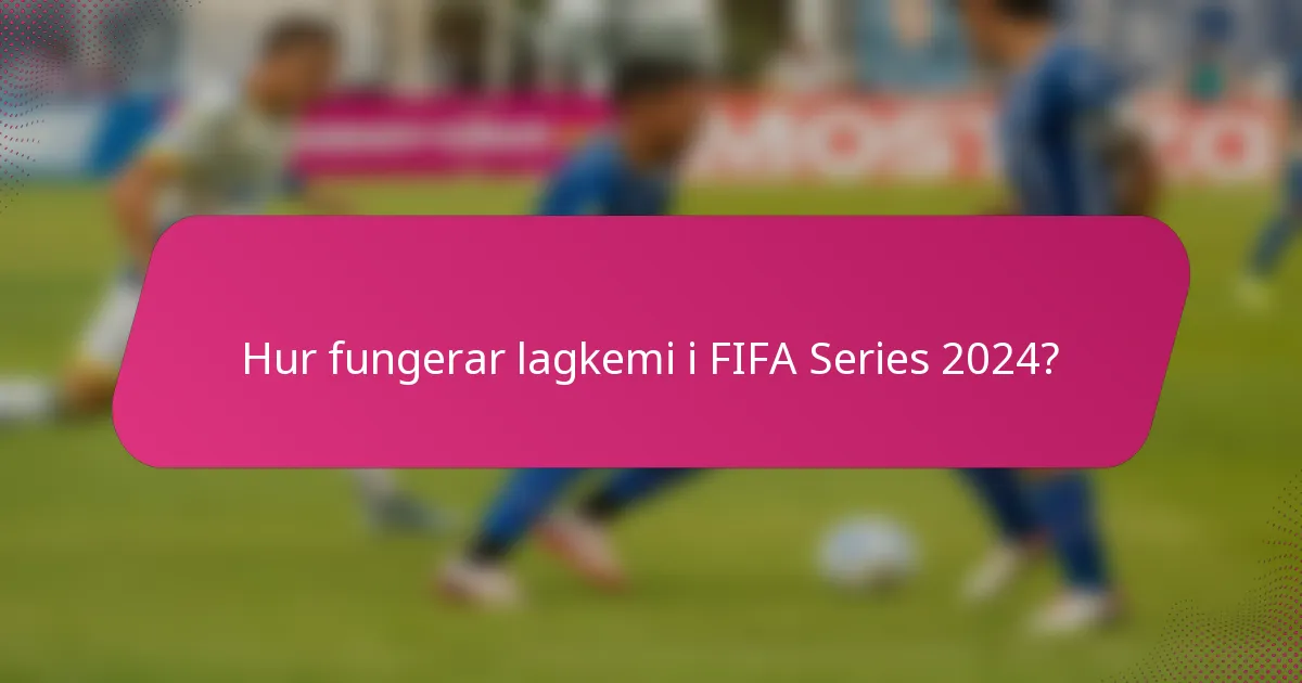 Hur fungerar lagkemi i FIFA Series 2024?