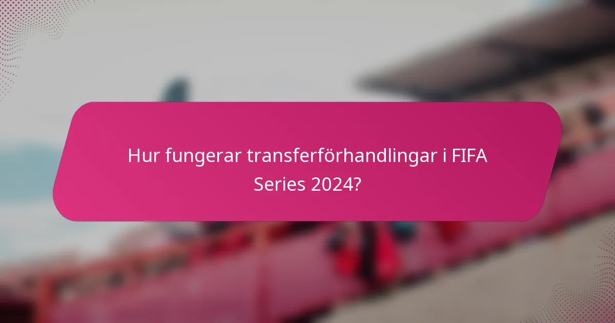 Hur fungerar transferförhandlingar i FIFA Series 2024?