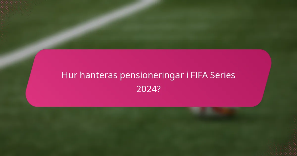 Hur hanteras pensioneringar i FIFA Series 2024?