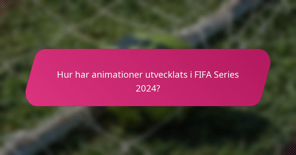 Hur har animationer utvecklats i FIFA Series 2024?