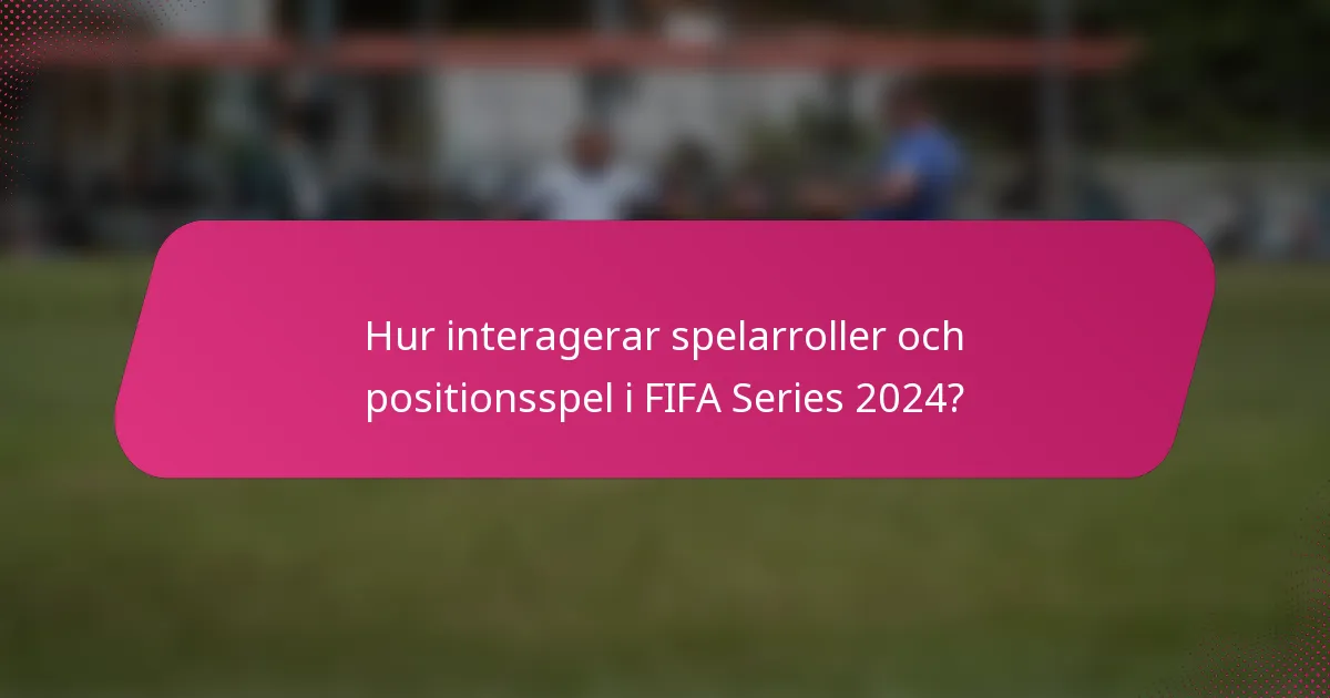 Hur interagerar spelarroller och positionsspel i FIFA Series 2024?