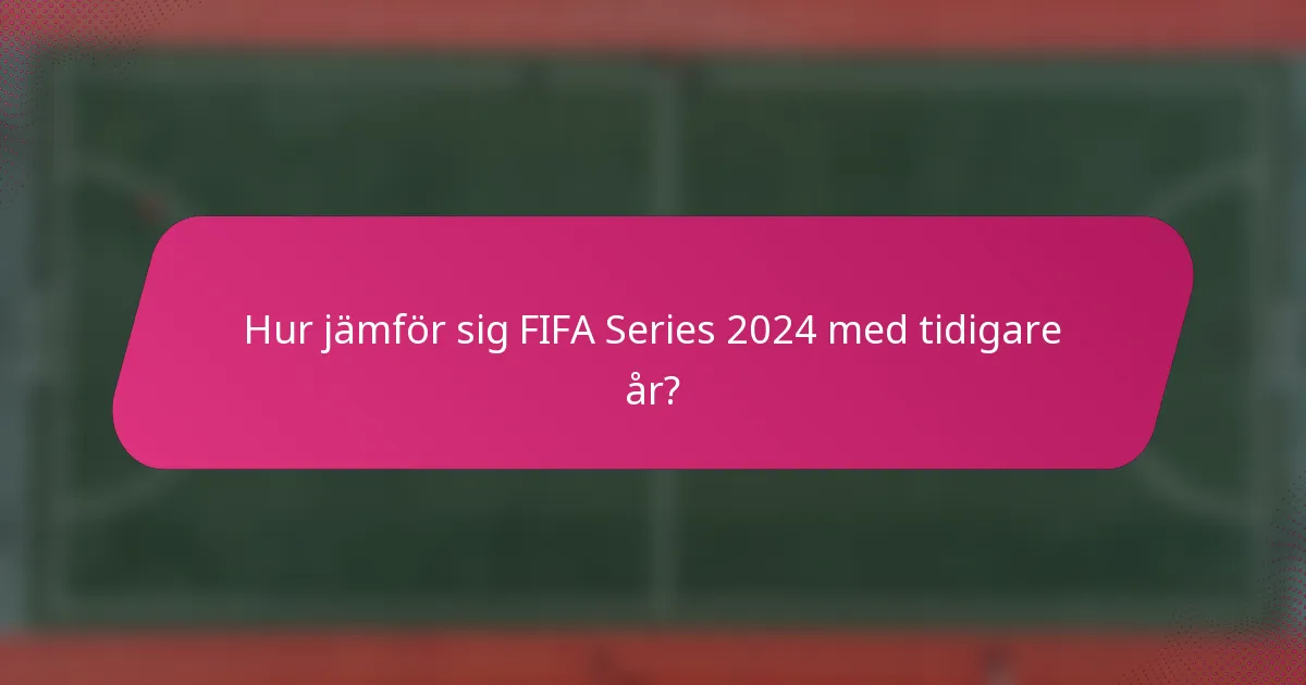 Hur jämför sig FIFA Series 2024 med tidigare år?