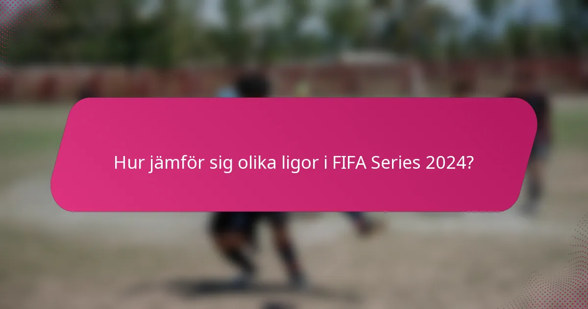 Hur jämför sig olika ligor i FIFA Series 2024?