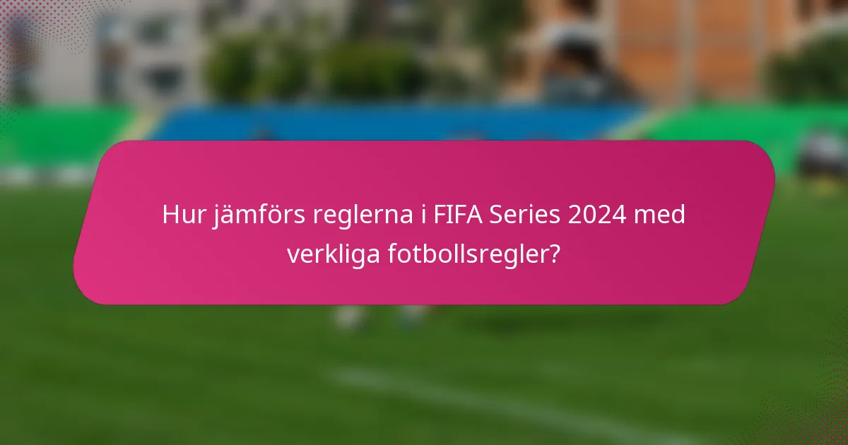 Hur jämförs reglerna i FIFA Series 2024 med verkliga fotbollsregler?