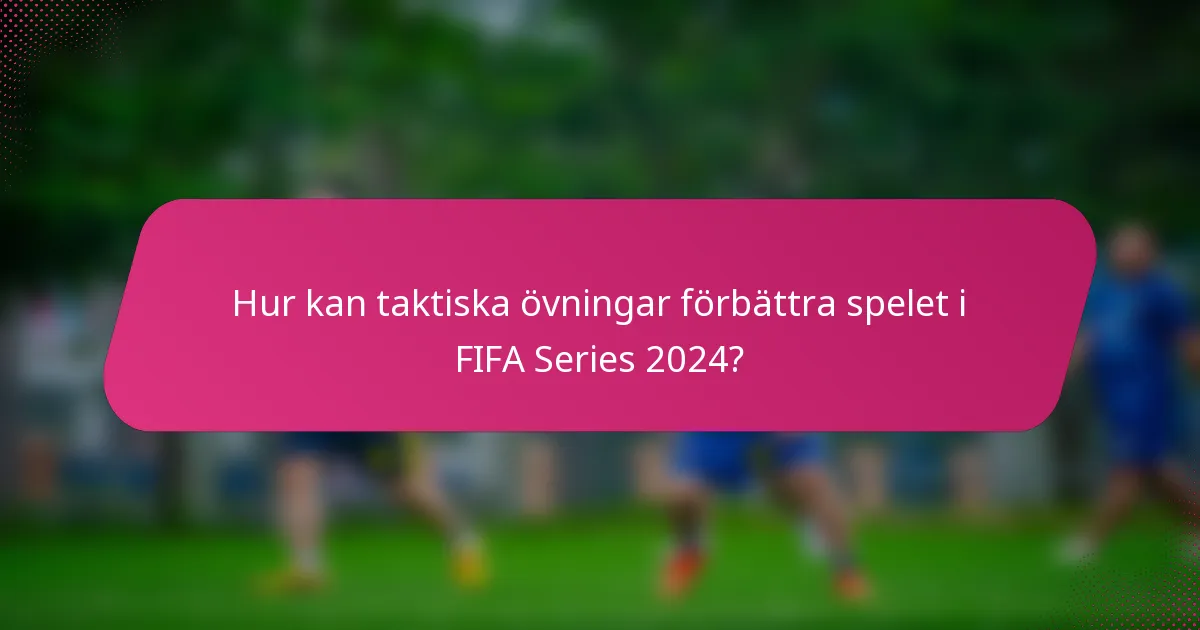 Hur kan taktiska övningar förbättra spelet i FIFA Series 2024?