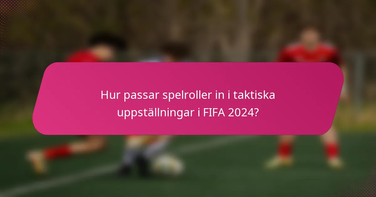 Hur passar spelroller in i taktiska uppställningar i FIFA 2024?