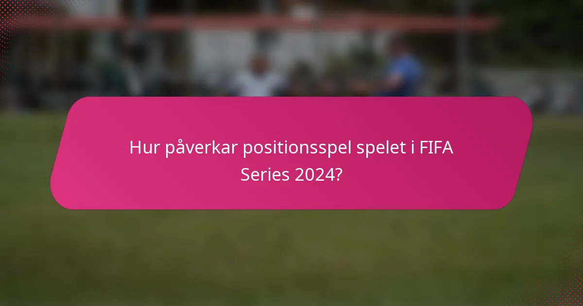 Hur påverkar positionsspel spelet i FIFA Series 2024?