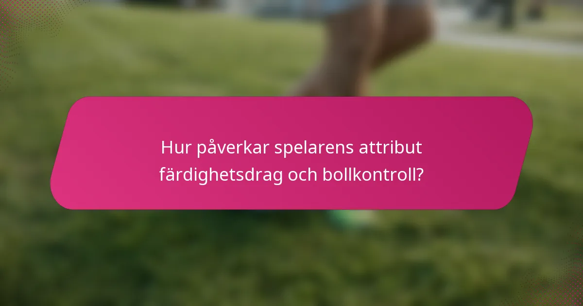 Hur påverkar spelarens attribut färdighetsdrag och bollkontroll?