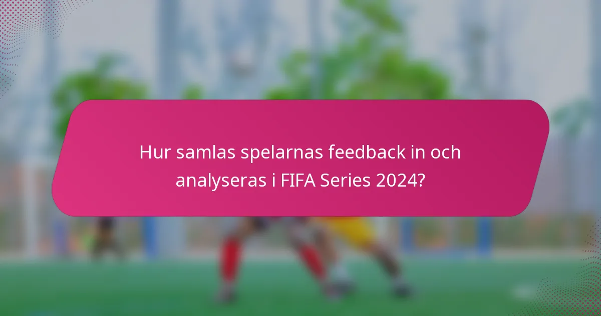 Hur samlas spelarnas feedback in och analyseras i FIFA Series 2024?