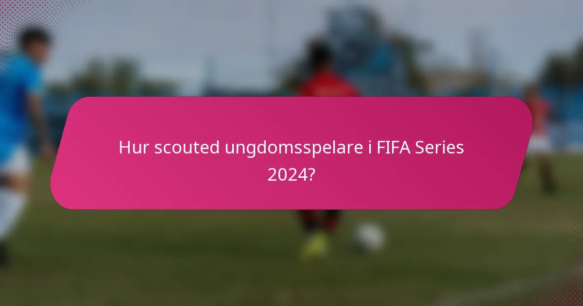 Hur scouted ungdomsspelare i FIFA Series 2024?