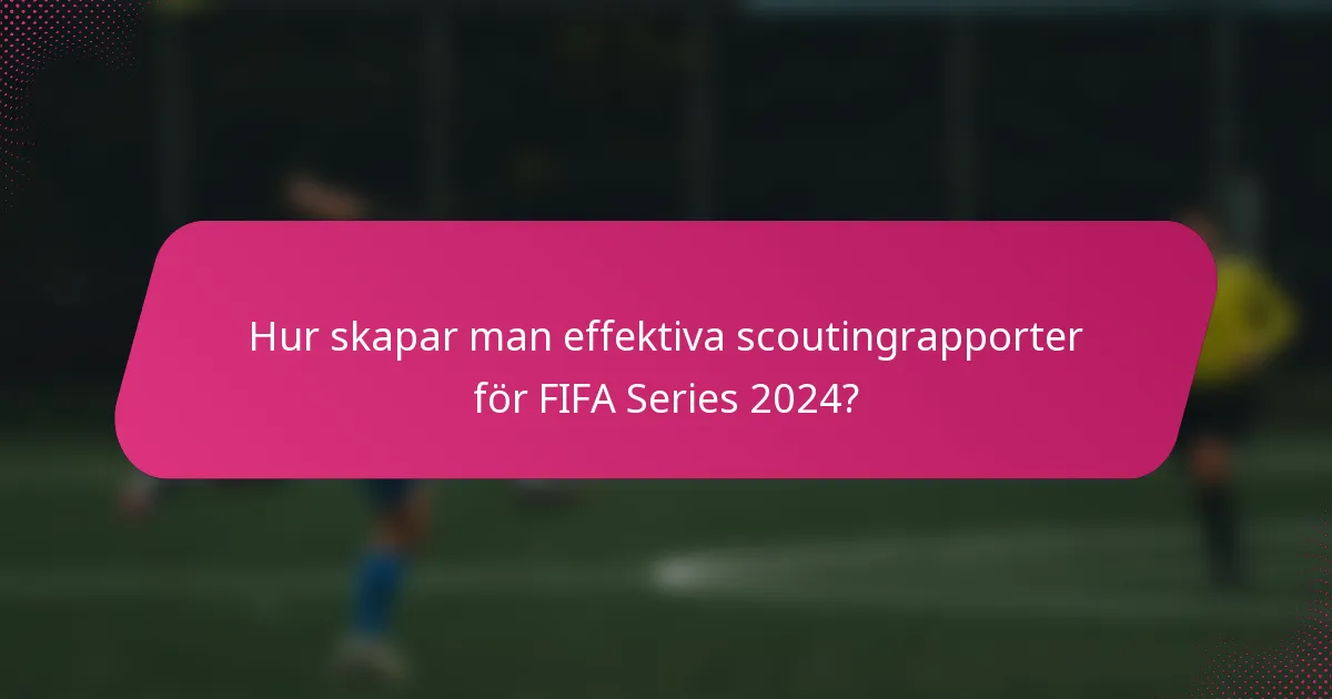 Hur skapar man effektiva scoutingrapporter för FIFA Series 2024?