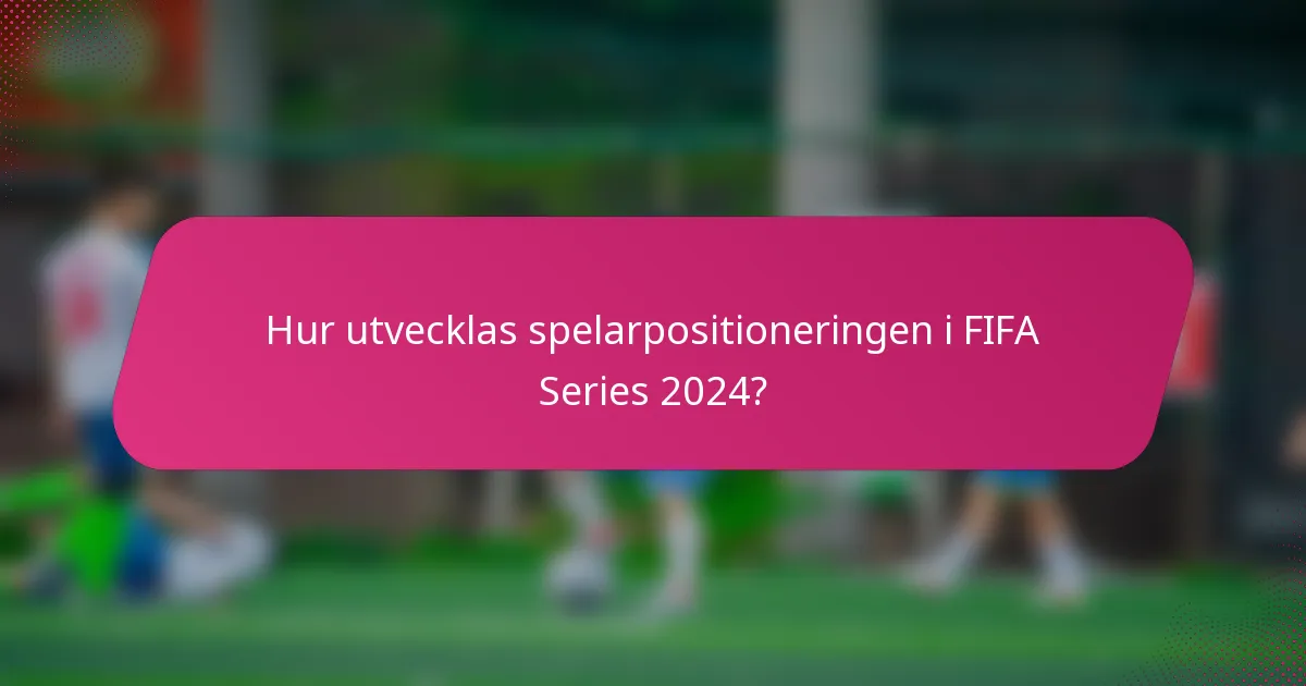 Hur utvecklas spelarpositioneringen i FIFA Series 2024?