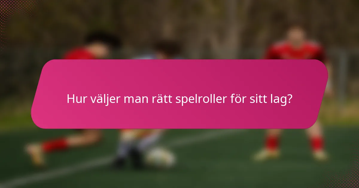 Hur väljer man rätt spelroller för sitt lag?