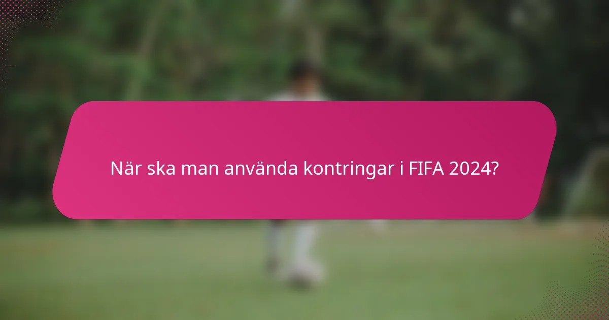 När ska man använda kontringar i FIFA 2024?