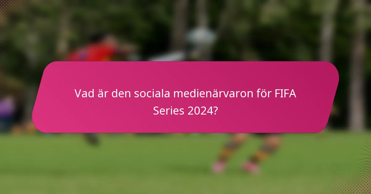 Vad är den sociala medienärvaron för FIFA Series 2024?