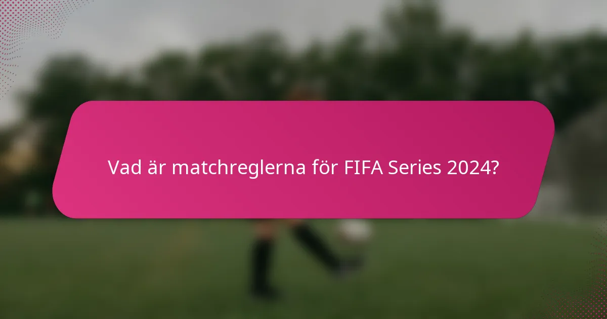 Vad är matchreglerna för FIFA Series 2024?