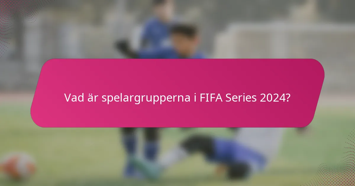 Vad är spelargrupperna i FIFA Series 2024?