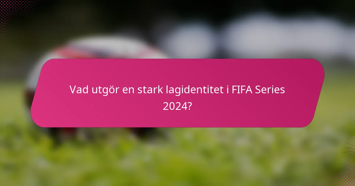 Vad utgör en stark lagidentitet i FIFA Series 2024?