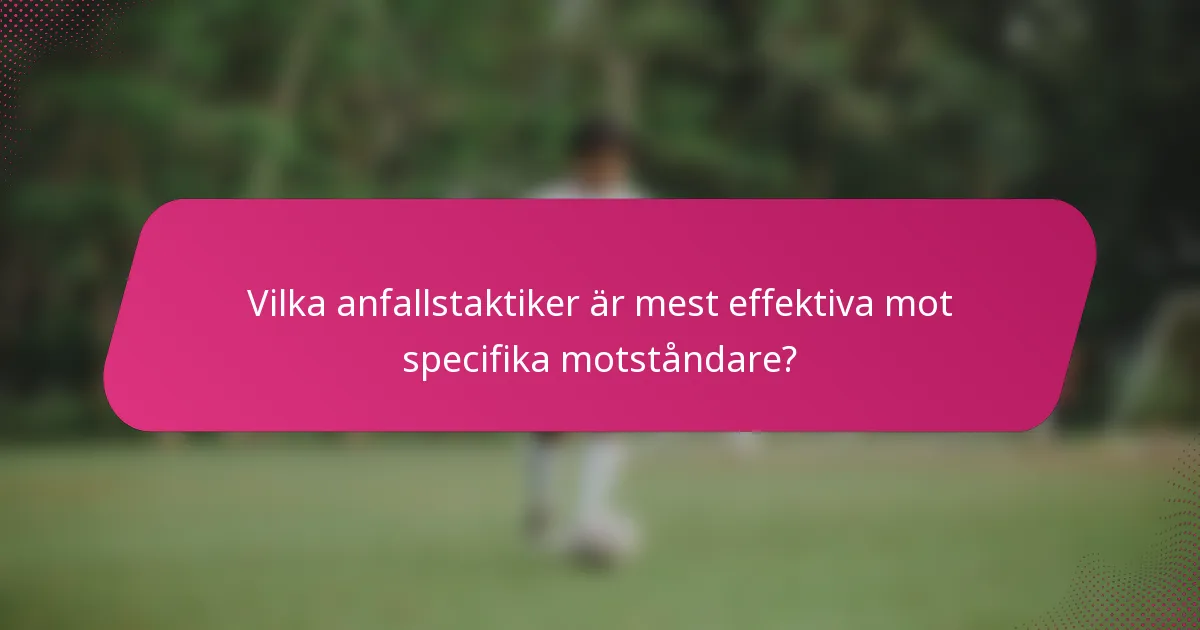 Vilka anfallstaktiker är mest effektiva mot specifika motståndare?