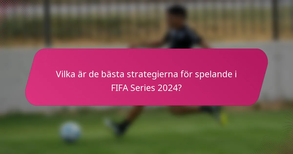 Vilka är de bästa strategierna för spelande i FIFA Series 2024?