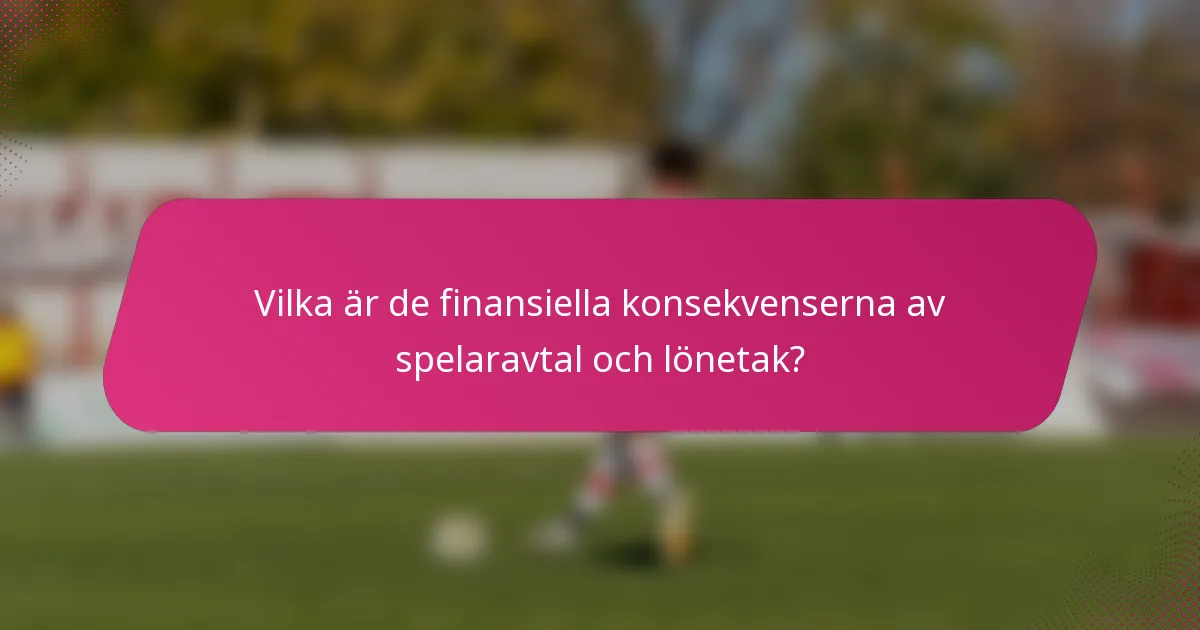 Vilka är de finansiella konsekvenserna av spelaravtal och lönetak?
