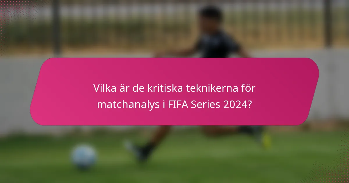 Vilka är de kritiska teknikerna för matchanalys i FIFA Series 2024?