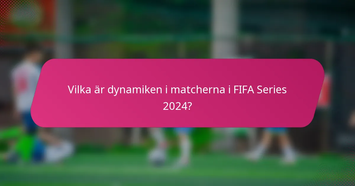 Vilka är dynamiken i matcherna i FIFA Series 2024?