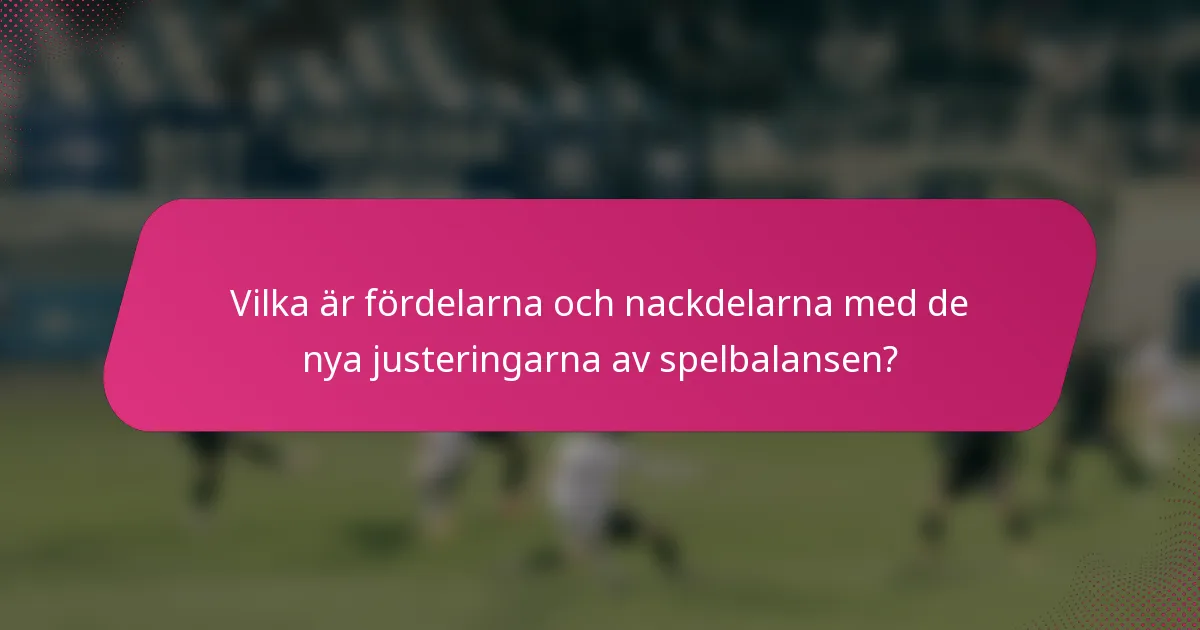 Vilka är fördelarna och nackdelarna med de nya justeringarna av spelbalansen?