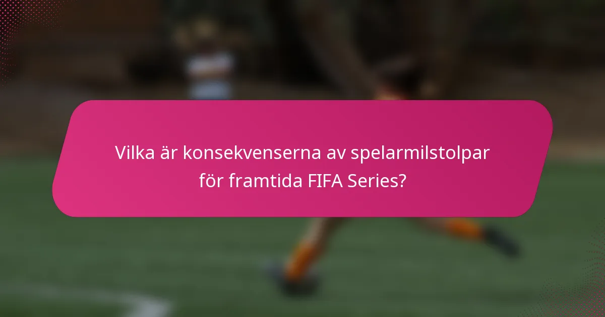 Vilka är konsekvenserna av spelarmilstolpar för framtida FIFA Series?