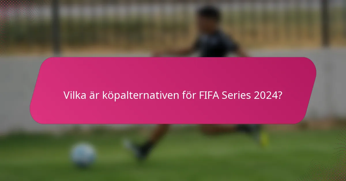 Vilka är köpalternativen för FIFA Series 2024?