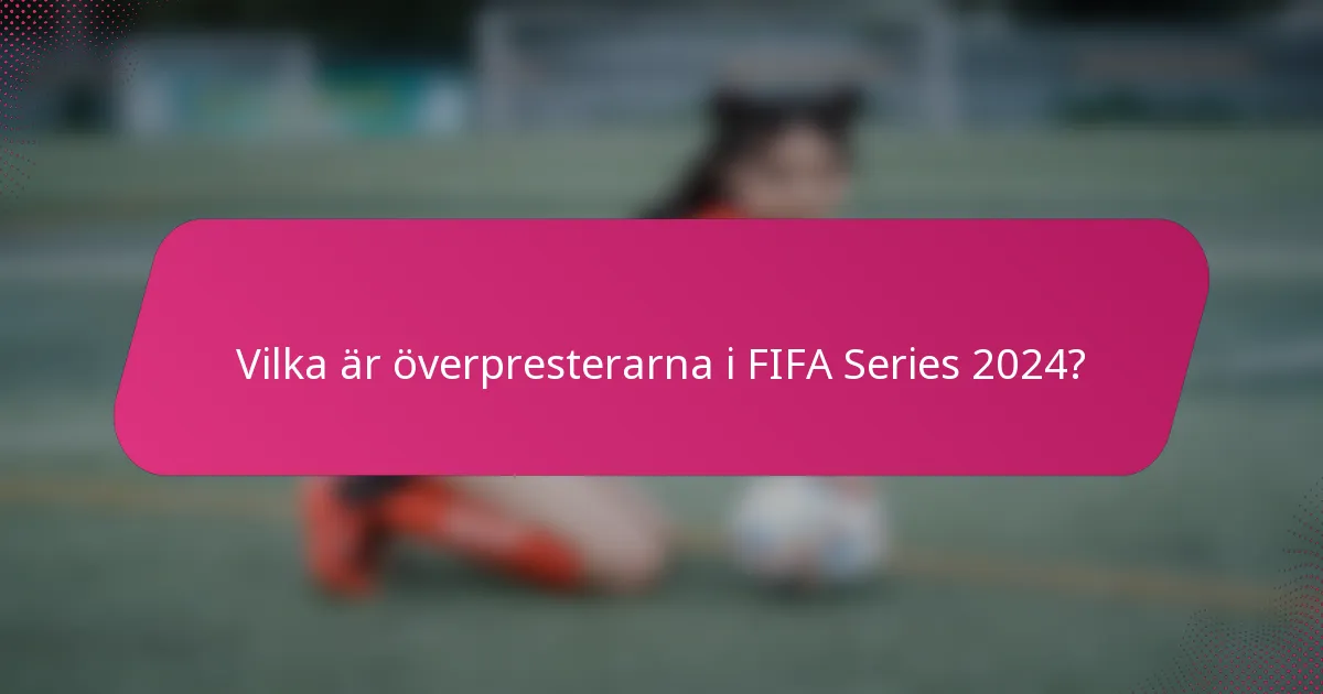 Vilka är överpresterarna i FIFA Series 2024?