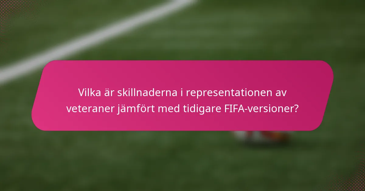 Vilka är skillnaderna i representationen av veteraner jämfört med tidigare FIFA-versioner?
