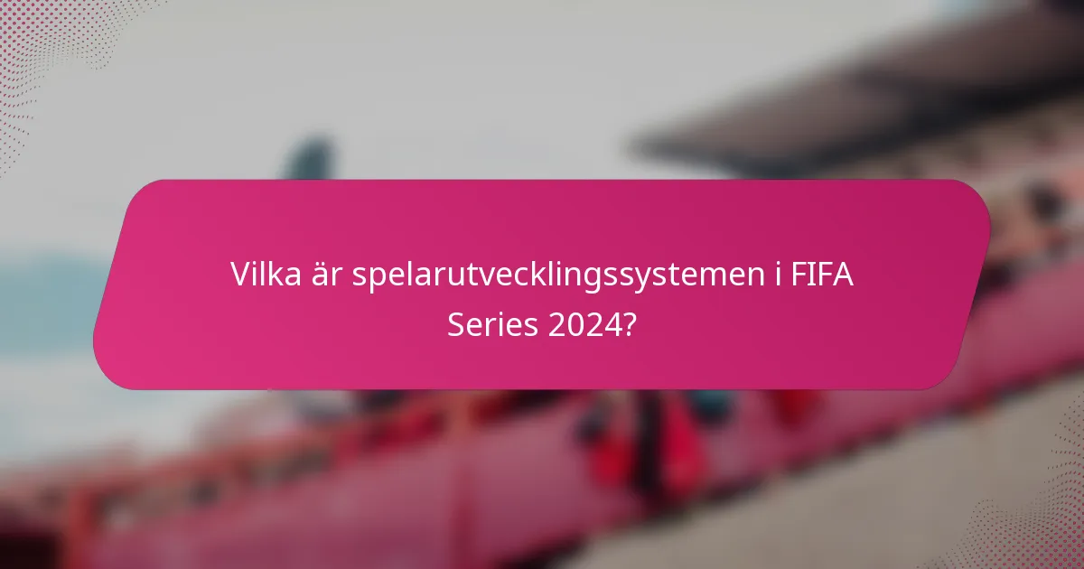 Vilka är spelarutvecklingssystemen i FIFA Series 2024?