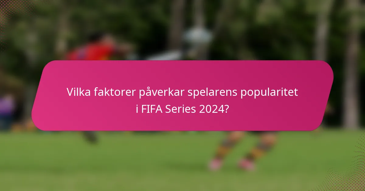 Vilka faktorer påverkar spelarens popularitet i FIFA Series 2024?