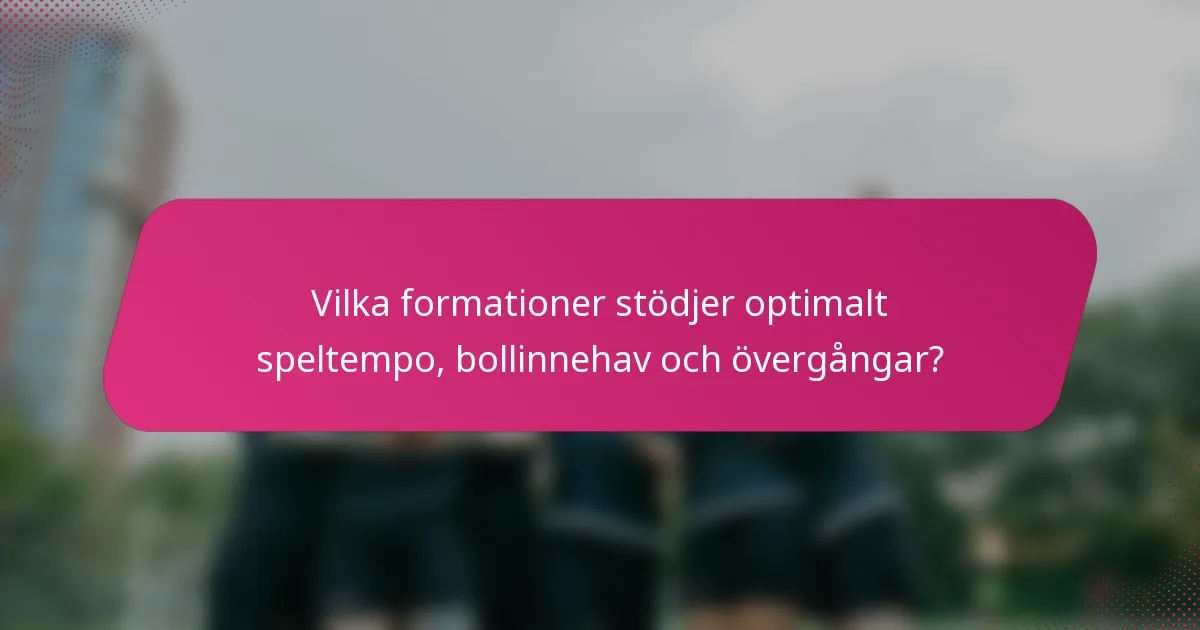 Vilka formationer stödjer optimalt speltempo, bollinnehav och övergångar?