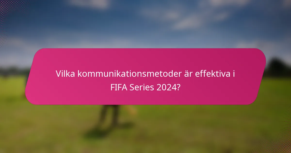 Vilka kommunikationsmetoder är effektiva i FIFA Series 2024?