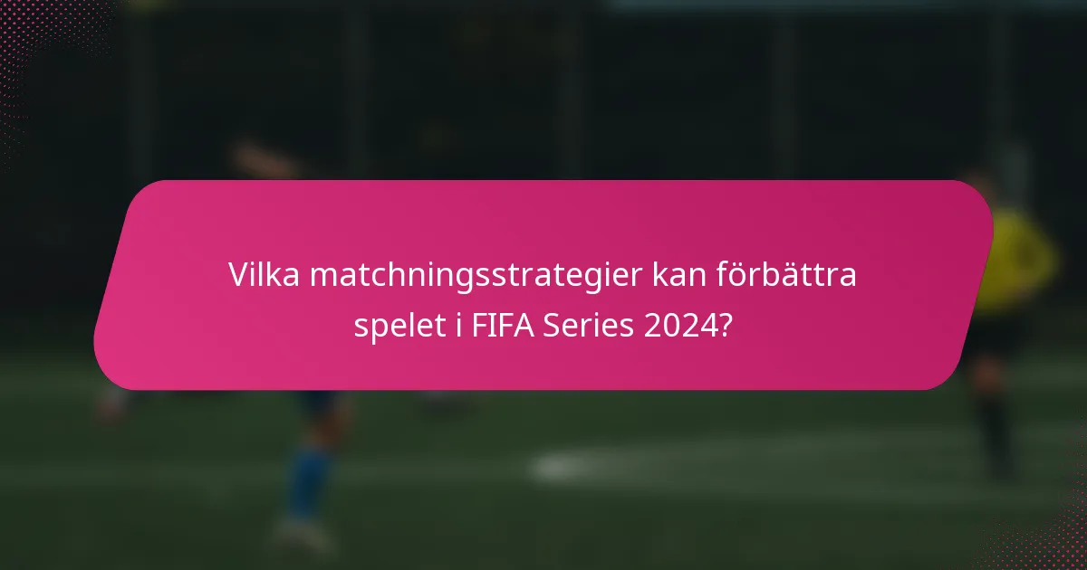 Vilka matchningsstrategier kan förbättra spelet i FIFA Series 2024?