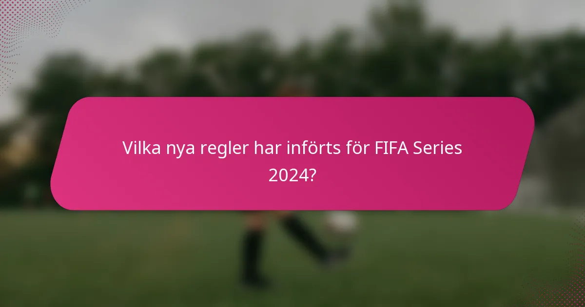 Vilka nya regler har införts för FIFA Series 2024?