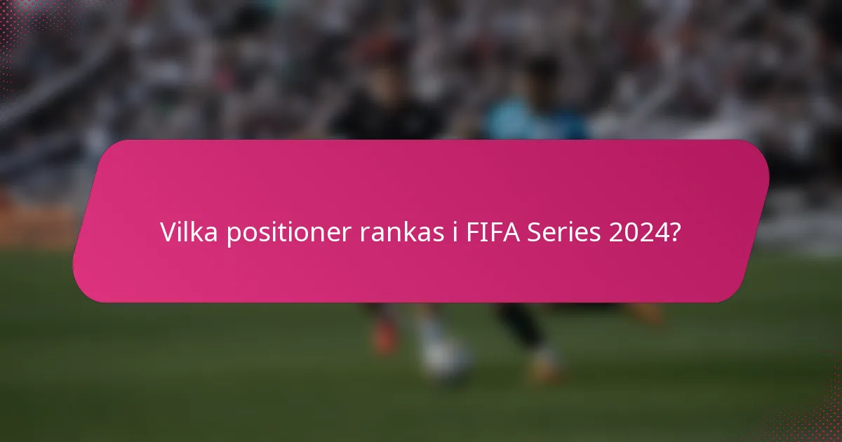 Vilka positioner rankas i FIFA Series 2024?