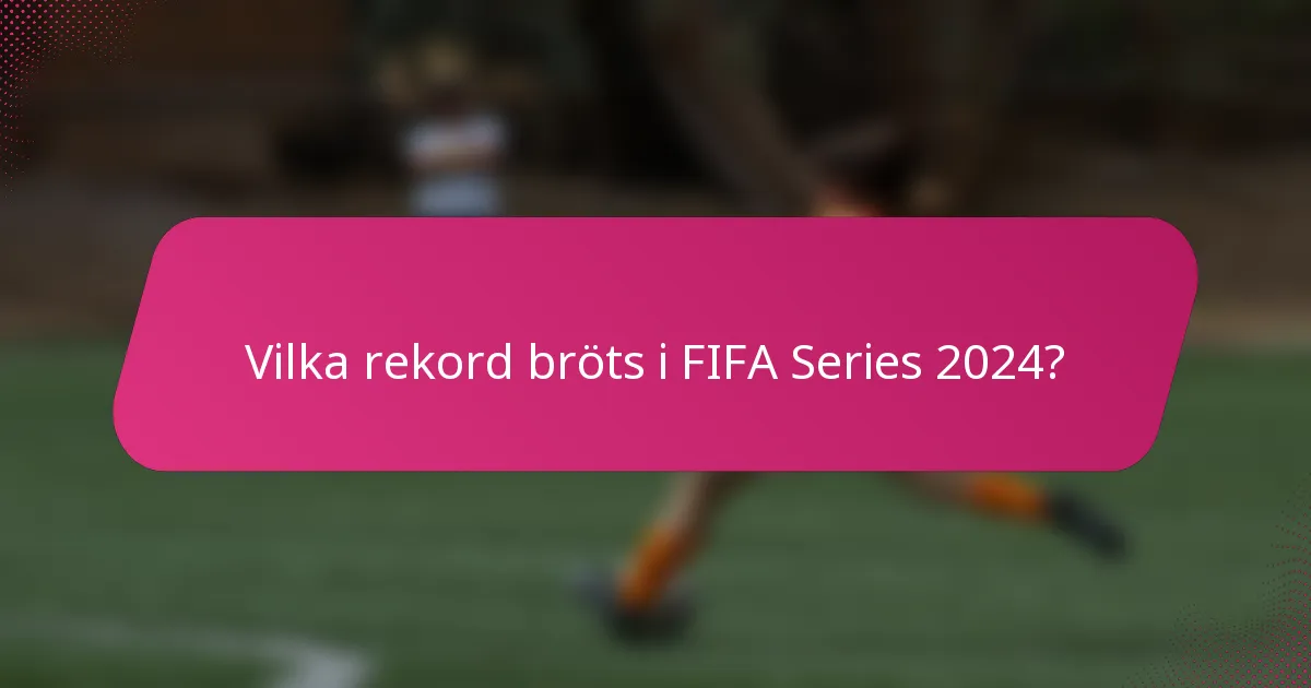 Vilka rekord bröts i FIFA Series 2024?