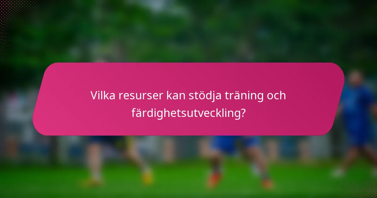 Vilka resurser kan stödja träning och färdighetsutveckling?