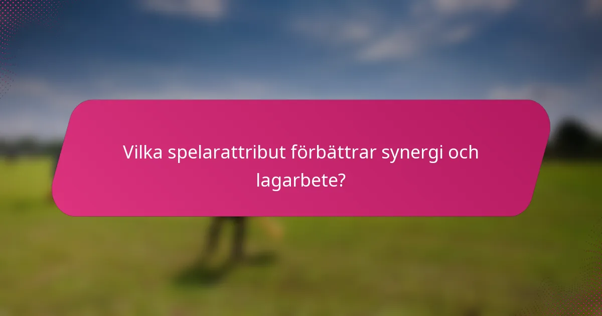 Vilka spelarattribut förbättrar synergi och lagarbete?