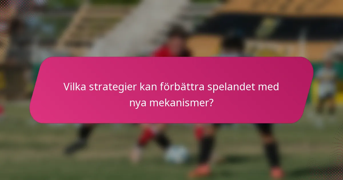 Vilka strategier kan förbättra spelandet med nya mekanismer?