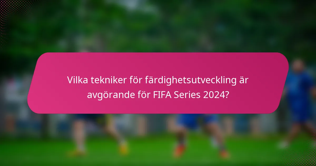 Vilka tekniker för färdighetsutveckling är avgörande för FIFA Series 2024?
