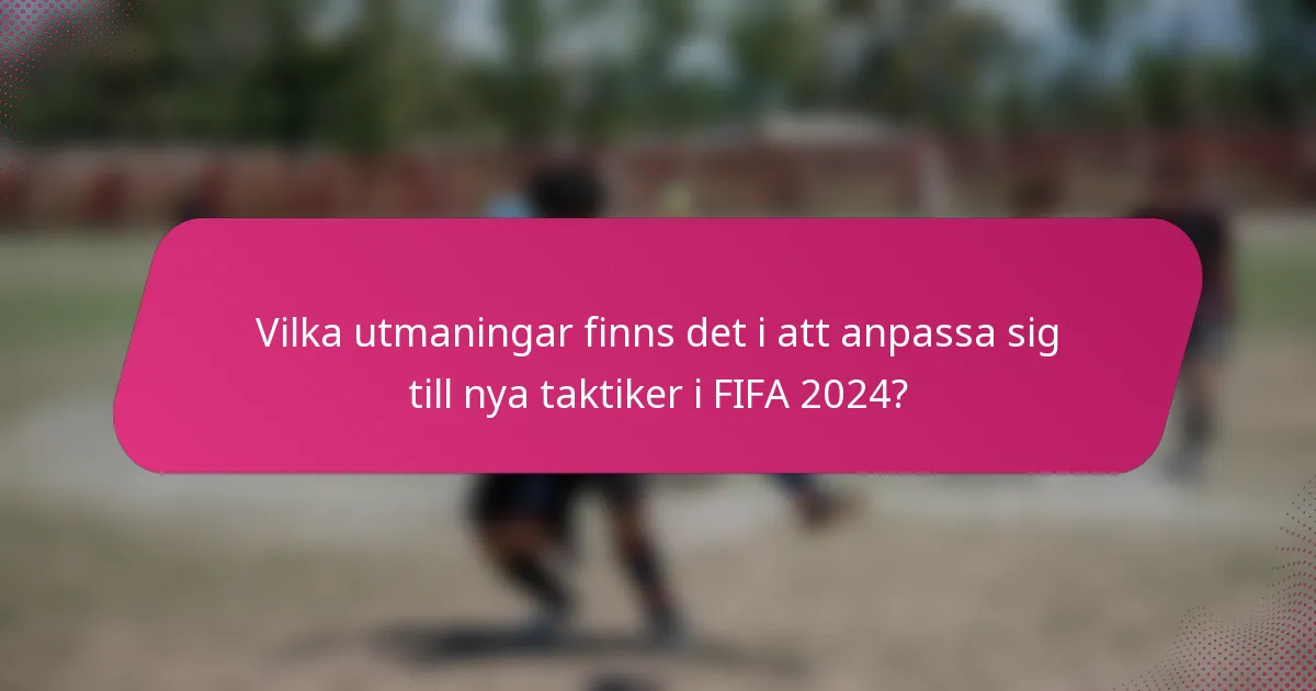 Vilka utmaningar finns det i att anpassa sig till nya taktiker i FIFA 2024?