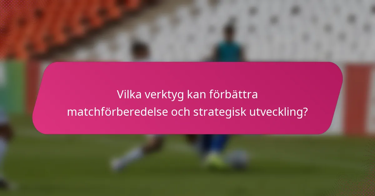 Vilka verktyg kan förbättra matchförberedelse och strategisk utveckling?